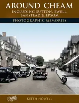 Around Cheam. Including Sutton, Ewell, Banstead and Epsom Photographic Memories, Paperback/Keith Howell
