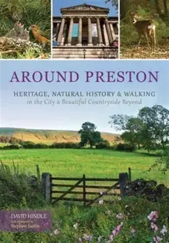 Around Preston. Heritage, Natural History and Walking in the City and Beautiful Countryside Beyond, Paperback/David Hindle