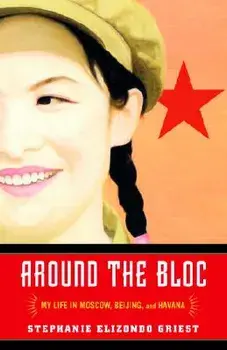 Around the Bloc: My Life in Moscow, Beijing, and Havana, Paperback/Stephanie Elizondo Griest