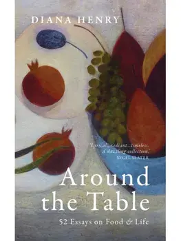 Around the Table. 52 Essays on Food & Life. The perfect gift for foodies, Hardback/Diana Henry