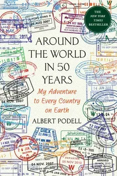 Around the World in 50 Years: My Adventure to Every Country on Earth, Paperback/Albert Podell