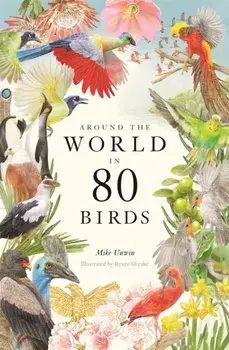 Around the World in 80 Birds, Hardback/Mike Unwin