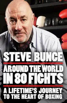 Around the World in 80 Fights. A Lifetime’s Journey to the Heart of Boxing; Shortlisted for Sports Entertainment Book of the Year at the Sports Book Awards 2025, Paperback/Steve Bunce