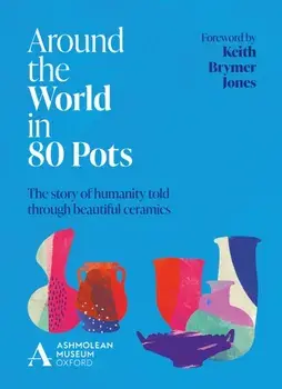 Around the World in 80 Pots. The story of humanity told through beautiful ceramics, Hardback/***