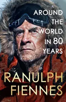Around the World in 80 Years. A Life of Exploration, Paperback/Ranulph Fiennes