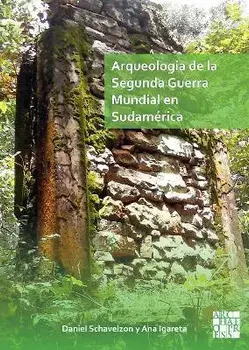 Arqueologia de la Segunda Guerra Mundial en Sudamerica. El asentamiento Nazi de Teyu Cuare, Paperback/***