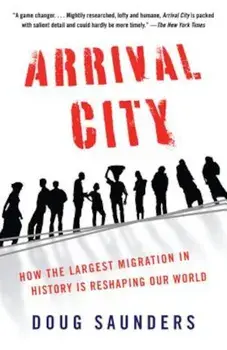 Arrival City: How the Largest Migration in History Is Reshaping Our World, Paperback/Doug Saunders