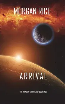 Arrival (The Invasion Chronicles-Book Two): A Science Fiction Thriller, Paperback/Morgan Rice
