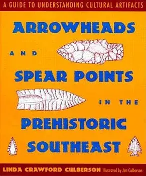 Arrowheads and Spear Points in the Prehistoric Southeast: A Guide to Understanding Cultural Artifacts, Paperback/Linda Crawford Culberson