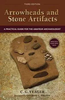 Arrowheads and Stone Artifacts: A Practical Guide for the Amateur Archaeologist/C. G. Yeager