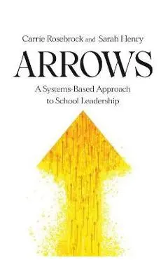 Arrows: A Systems-Based Approach to School Leadership: A Systems-Based Approach to School Leadership: a Systems-Based Approach - Carrie Rosebrock