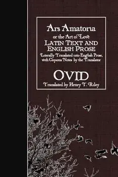 Ars Amatoria, or the Art of Love: Latin Text and English Prose, Paperback/Henry T. Riley