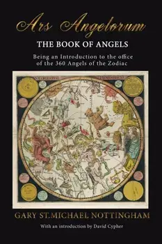 Ars Angelorum - The Book of Angels: Being an instruction of the office of the 360 Angels of the Zodiac., Paperback/Gary St Michael Nottingham