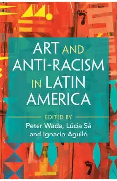 Art and Anti-Racism in Latin America - Peter Wade