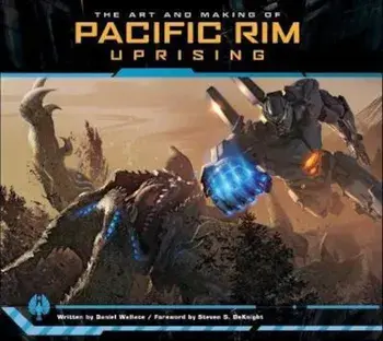 Art and Making of Pacific Rim Uprising, Hardcover/Daniel Wallace