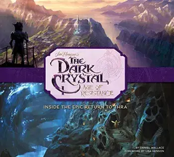 Art and Making of The Dark Crystal: Age of Resistance, Hardback/Daniel Wallace