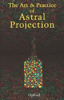 Art and Practice of Astral Projection, Paperback/Ophiel