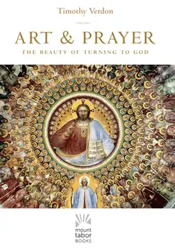 Art and Prayer: The Beauty of Turning to God, Paperback/Timothy Verdon