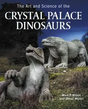 Art and Science of the Crystal Palace Dinosaurs, Hardback/Ellinor Michel