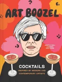 Art Boozel. Cocktails Inspired by Modern and Contemporary Artists, Hardback/Jennifer Croll