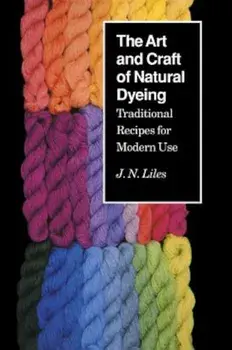 Art Craft Natural Dyeing: Traditional Recipes Modern Use, Paperback/J. N. Liles