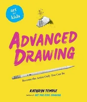 Art for Kids: Advanced Drawing. Become the Artist Only You Can Be, Paperback/Kathryn Temple