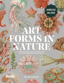 Art Forms in Nature by Ernst Haeckel: 100 Downloadable High-Resolution Prints for Artists, Designers and Nature Lovers/Kale James