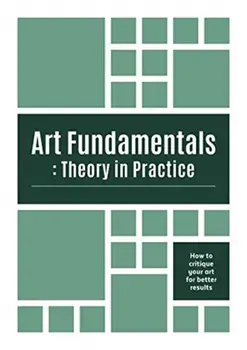 Art Fundamentals: Theory in Practice. How to critique your art for better results, Paperback/***