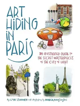 Art Hiding in Paris. An Illustrated Guide to the Secret Masterpieces of the City of Light, Hardback/Maria Krasinski