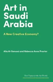 Art in Saudi Arabia. A New Creative Economy?, Hardback/Rebecca Anne Proctor