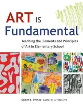 Art Is Fundamental: Teaching the Elements and Principles of Art in Elementary School, Paperback/Eileen S. Prince