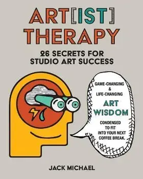 Art[ist] Therapy: 26 Secrets for Studio Art Success, Paperback/Jack Michael