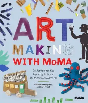 Art Making with MoMA: 20 Activities for Kids Inspired by Artists at the Museum of Modern Art, Paperback/Cari Frisch