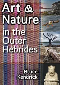 Art & Nature in the Outer Hebrides, Paperback/Bruce Kendrick