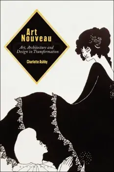 Art Nouveau: Art, Architecture and Design in Transformation, Paperback/Charlotte Ashby