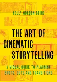 Art of Cinematic Storytelling. A Visual Guide to Planning Shots, Cuts, and Transitions, Paperback/Kelly Gordon Brine