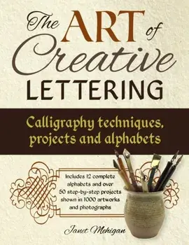 Art of Creative Lettering: Calligraphy Techniques, Projects and Alphabets, Paperback/Janet Mehigan