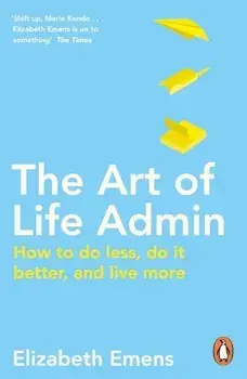 Art of Life Admin. How To Do Less, Do It Better, and Live More, Paperback/Elizabeth Emens