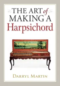 Art of Making a Harpsichord, Hardback/Darryl Martin