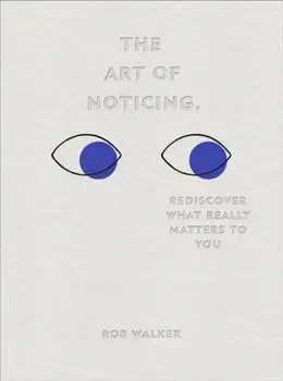 Art of Noticing. Rediscover What Really Matters to You, Hardback/Rob Walker