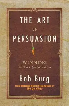 Art of Persuasion: Winning Without Intimidation - Bob Burg