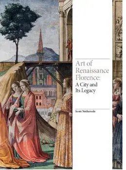 Art of Renaissance Florence: A City and Its Legacy, Hardcover/Scott Nethersole