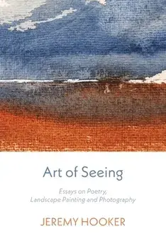 Art of Seeing: Essays on Poetry, Landscape Painting, and Photography, Paperback/Jeremy Hooker