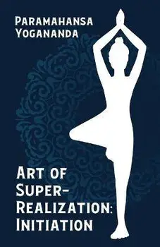 Art of Super-Realization: Initiation, Paperback/Paramahansa Yogananda