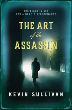 Art of the Assassin. The stage is set for a deadly performance, Hardback/Kevin Sullivan