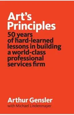Art's Principles: 50 years of hard-learned lessons in building a world-class professional services firm - Michael Lindenmayer