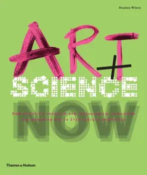 Art + Science Now. How scientific research and technological innovation are becoming key to 21st-century aesthetics, Paperback/Stephen Wilson