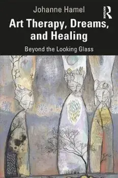Art Therapy, Dreams, and Healing. Beyond the Looking Glass, Paperback/Johanne Hamel