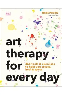 Art Therapy for Every Day: 365 Exercises to Help You Create, Heal, and Grow - Nadia Fernanda Paredes Guapo