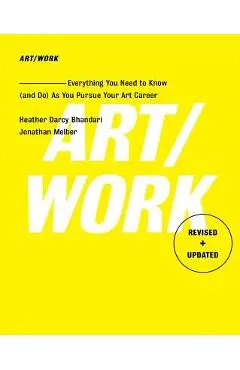 Art/Work - Revised & Updated: Everything You Need to Know (and Do) as You Pursue Your Art Career - Heather Darcy Bhandari